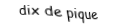 Je suis une carte à jouer. Je viens directement avant le valet, je suis noir mais pas de trefle.